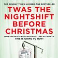 Cover Art for 9781529038620, Twas The Nightshift Before Christmas by Adam Kay