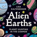 Cover Art for B0CDBCCHPX, Alien Earths: Planet Hunting in the Cosmos by Lisa Kaltenegger