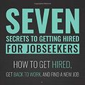 Cover Art for 9798612923176, Seven Secrets to Getting Hired for Jobseekers: How to get Hired, Get Back to Work, and Find a New Job - Even if you Stink at Interviews, Face Age Discrimination and Have Been Out of Work for Years by Greig Wells, Jonathan Green