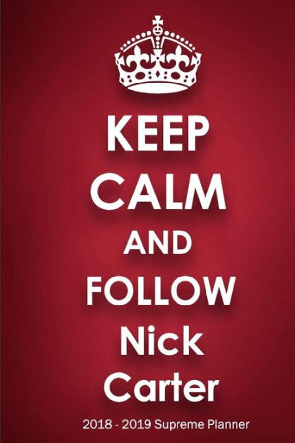 Cover Art for 9781727677126, Keep Calm and Follow Nick Carter 2018-2019 Supreme Planner by Jenny Clarkson
