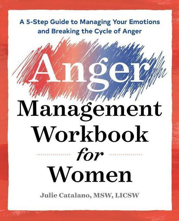Cover Art for 9781939754721, The Anger Management Workbook for Women: A 5-Step Guide to Help Manage Your Emotions and Break the Cycle of Anger by Julie Catalano