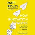 Cover Art for 9781094157740, How Innovation Works: And Why It Flourishes in Freedom by Matt Ridley