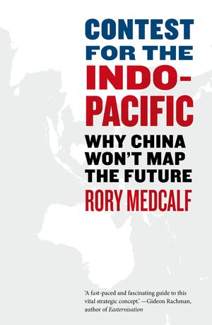 Cover Art for 9781760641573, Contest for the Indo-Pacific: Why China Won't Map the Future by Rory Medcalf