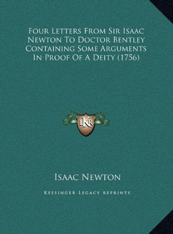 Cover Art for 9781169592391, Four Letters from Sir Isaac Newton to Doctor Bentley Containfour Letters from Sir Isaac Newton to Doctor Bentley Containing Some Arguments in Proof of by Isaac Newton