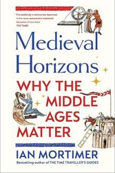 Cover Art for 9781847927446, Medieval Horizons: Why the Middle Ages Matter by Ian Mortimer