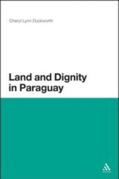 Cover Art for 9781441133939, Land and Dignity in Paraguay by Cheryl Lynn Duckworth