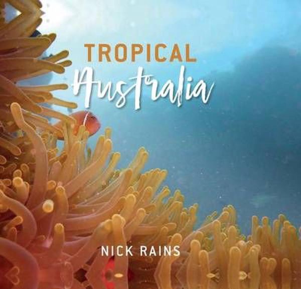 Cover Art for 9781741175073, Tropical Australia by Nick Rains