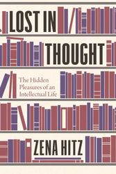 Cover Art for 9780691178714, Lost in Thought: The Hidden Pleasures of an Intellectual Life by Zena Hitz