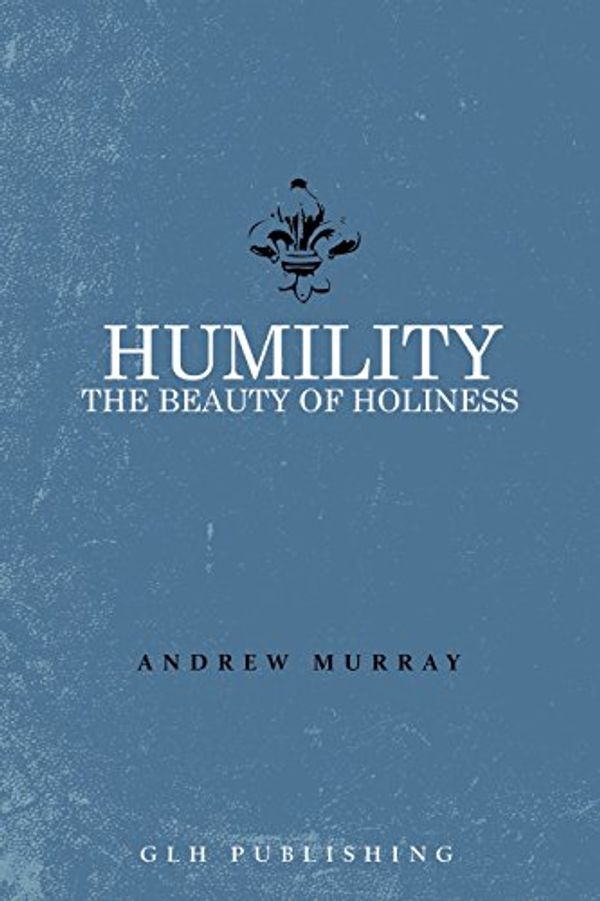 Cover Art for B01LMGUCG2, Humility: The Beauty of Holiness by Andrew Murray