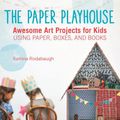 Cover Art for 2370006319290, The Paper Playhouse: 22 Creative Projects for Kids Using Paper, Boxes, and Books by Katrina Rodabaugh