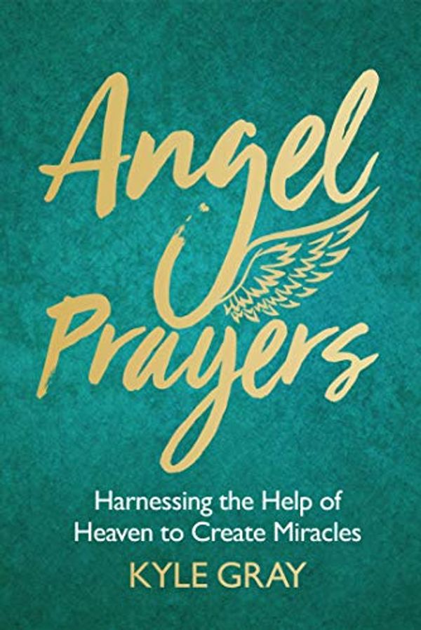 Cover Art for B00EE7WP3U, Angel Prayers: Harnessing the Help of Heaven to Create Miracles by Kyle Gray