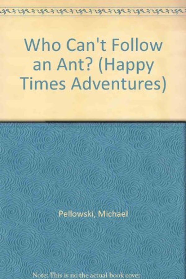 Cover Art for 9780816705931, Who Can't Follow an Ant? (Happy Times Adventures) by Michael Pellowski