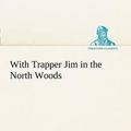 Cover Art for 9783849168476, With Trapper Jim in the North Woods by Lawrence J. Leslie