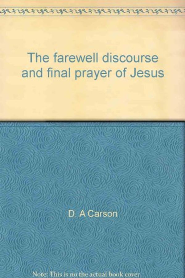 Cover Art for 9780801024603, Farewell Discourses and Final Prayer of Jesus: An Exposition of John 14-17 by D A. Carson