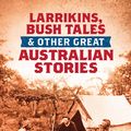 Cover Art for 9781743439449, Larrikins, Bush Tales and Other Great Australian Stories by Graham Seal