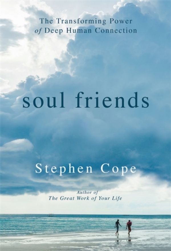 Cover Art for 9781401946524, Soul FriendsThe Transforming Power of Deep Human Connection by Stephen Cope