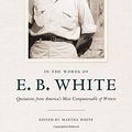 Cover Art for 9780801449550, In the Words of E. B. White: Quotations from America’s Most Companionable of Writers by E. B. White
