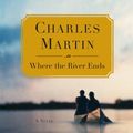 Cover Art for 9780739328705, Where the River Ends by Charles Martin
