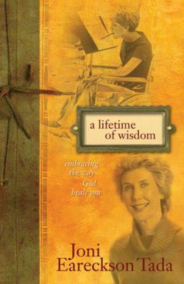 Cover Art for 0025986273422, A Lifetime of Wisdom: Embracing the Way God Heals You by Joni Eareckson Tada