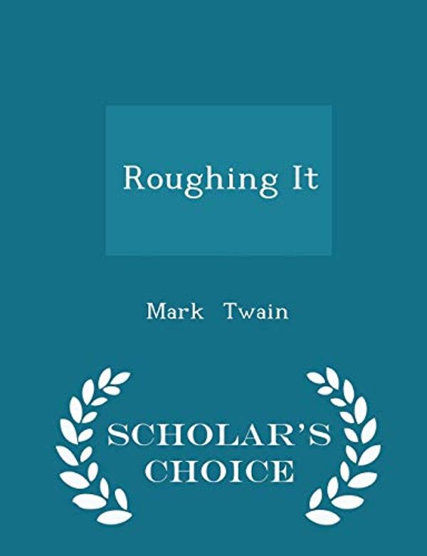 Cover Art for 9781298169921, Roughing It - Scholar's Choice Edition by Mark Twain