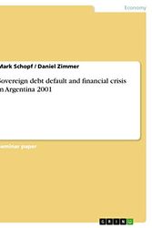 Cover Art for 9783640765447, Sovereign Debt Default and Financial Crisis in Argentina 2001 by Mark Schopf, Daniel Zimmer