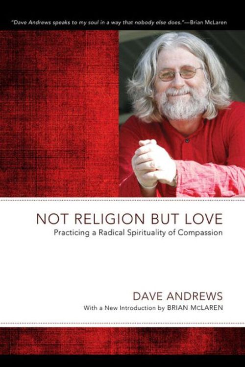 Cover Art for 9781610978514, Not Religion But Love by Dave Andrews