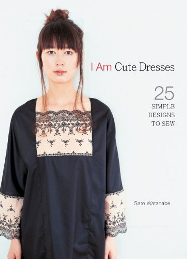 Cover Art for 9781596683518, I am Cute Dresses: 25 Simple Designs by Sato Watanabe