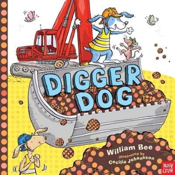 Cover Art for 9780763661625, Digger Dog by William Bee