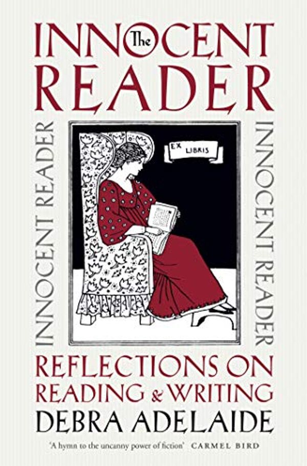 Cover Art for B07TXYSVRC, The Innocent Reader: Reflections on Reading and Writing by Debra Adelaide