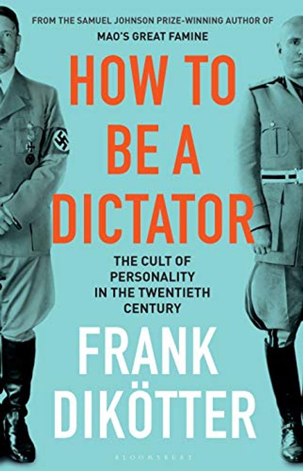 Cover Art for B07QYWHL8F, How to Be a Dictator: The Cult of Personality in the Twentieth Century by Dikötter, Frank