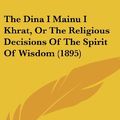 Cover Art for 9781160519076, The Dina I Mainu I Khrat, or the Religious Decisions of the Spirit of Wisdom (1895) by Darab Dastur Peshotan Sanjana (editor)