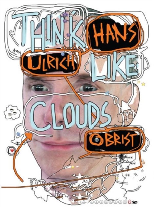 Cover Art for 9781936440429, Hans Ulrich Obrist: Think Like Clouds by Michael Diers, Paul Chan