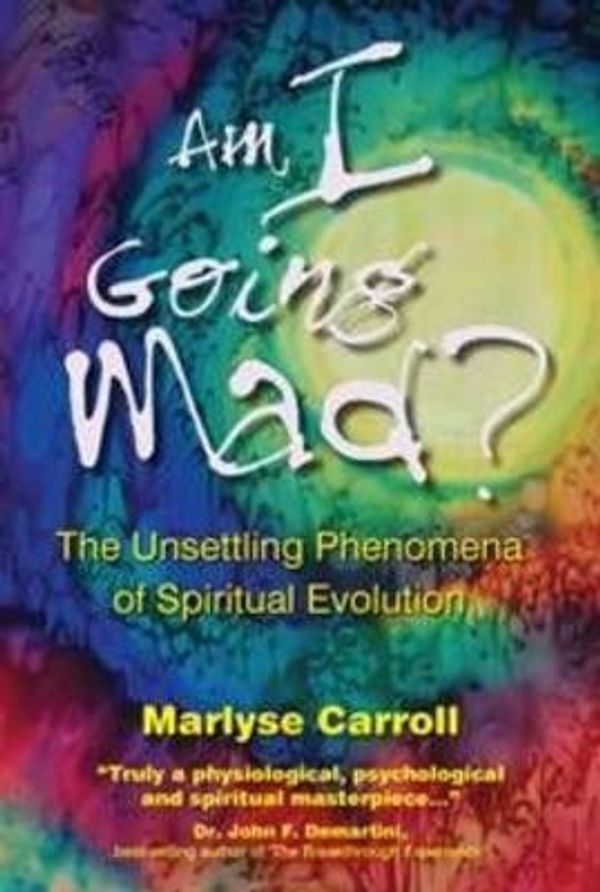 Cover Art for 9780980411416, Am I Going Mad? The Unsettling Phenomena of Spiritual Evolution. by Marlyse Carroll