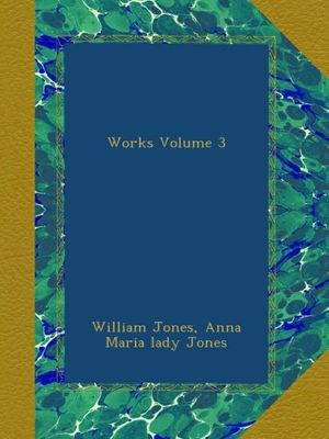 Cover Art for B00B3LPG7M, Works Volume 3 by William Jones, Anna Maria lady Jones
