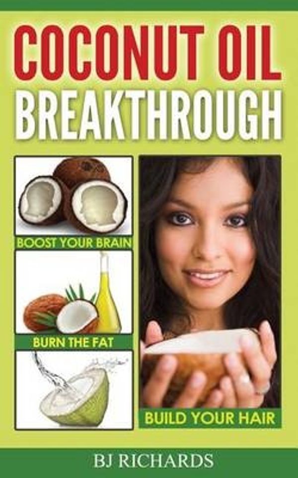 Cover Art for 9781533468574, Coconut Oil BreakthroughBoost Your Brain, Burn the Fat, Build Your Hair by B J Richards