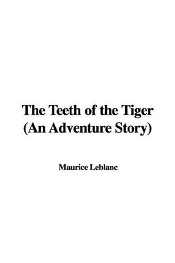 Cover Art for 9781435324176, The Teeth of the Tiger (An Adventure Story) by Maurice Leblanc