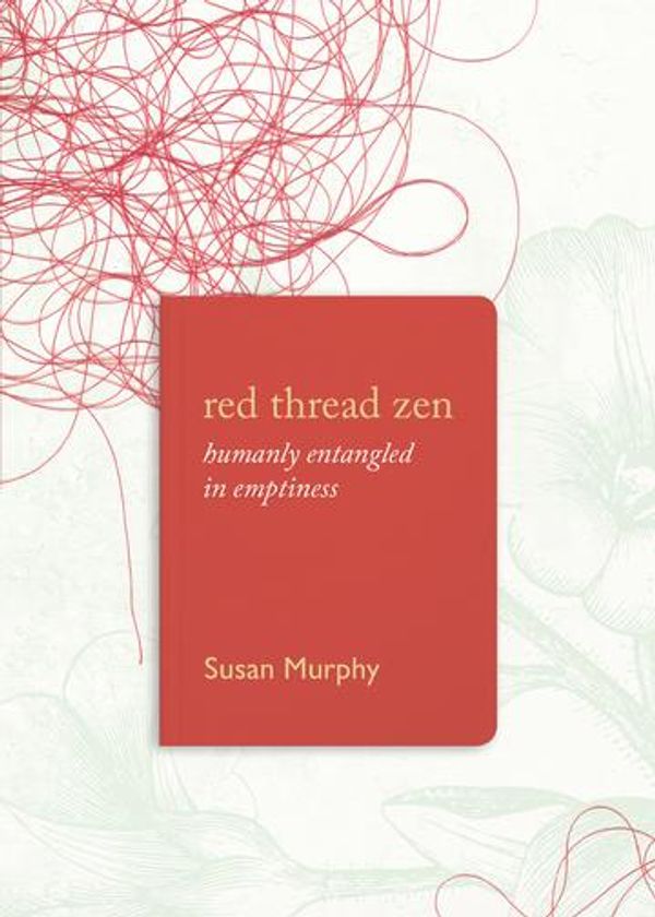 Cover Art for 9781619028760, Red Thread Zen: Humanly Entangled in Emptiness by Susan Murphy