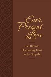 Cover Art for 9781424556687, Ever Present Love: 365 Days of Discovering Jesus in the Gospels (Passion Translation) by Brian Simmons, Gretchen Rodriguez