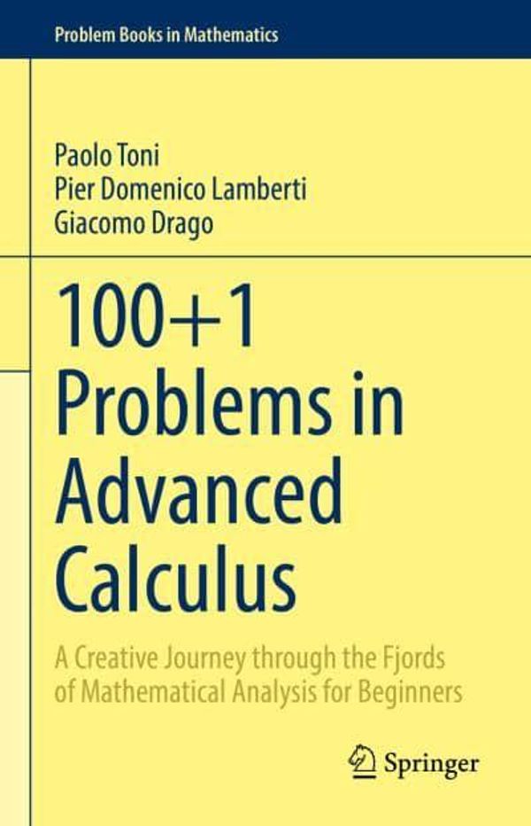 Cover Art for 9783030918620, 100+1 Problems in Advanced Calculus: A Creative Journey through the Fjords of Mathematical Analysis for Beginners by Paolo Toni, Pier Domenico Lamberti, Giacomo Drago