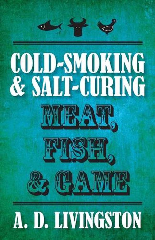 Cover Art for 9781599219820, Cold-Smoking & Salt-Curing Meat, Fish, & Game by A. D. Livingston