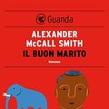 Cover Art for B00BEH3YMY, Il buon marito: Un caso per Precious Ramotswe, la detective n° 1 del Botswana (Italian Edition) by McCall Smith, Alexander
