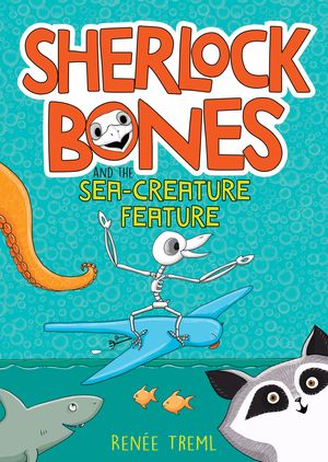 Cover Art for 9781760525262, Sherlock Bones and the Sea-creature Feature by Renee Treml
