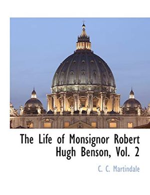 Cover Art for 9781117893228, The Life of Monsignor Robert Hugh Benson, Vol. 2 by C C Martindale