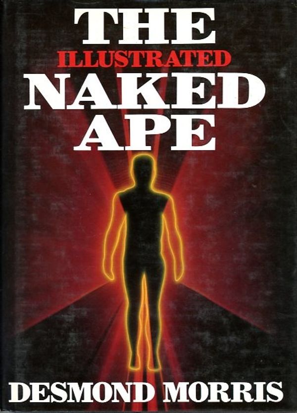Cover Art for 9780224022606, The Illustrated Naked Ape: A Zoologist's Study of the Human Animal by Desmond Morris
