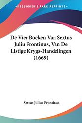 Cover Art for 9781104871208, de Vier Boeken Van Sextus Juliu Frontinus, Van de Listige Krygs-Handelingen (1669) by Sextus Julius Frontinus