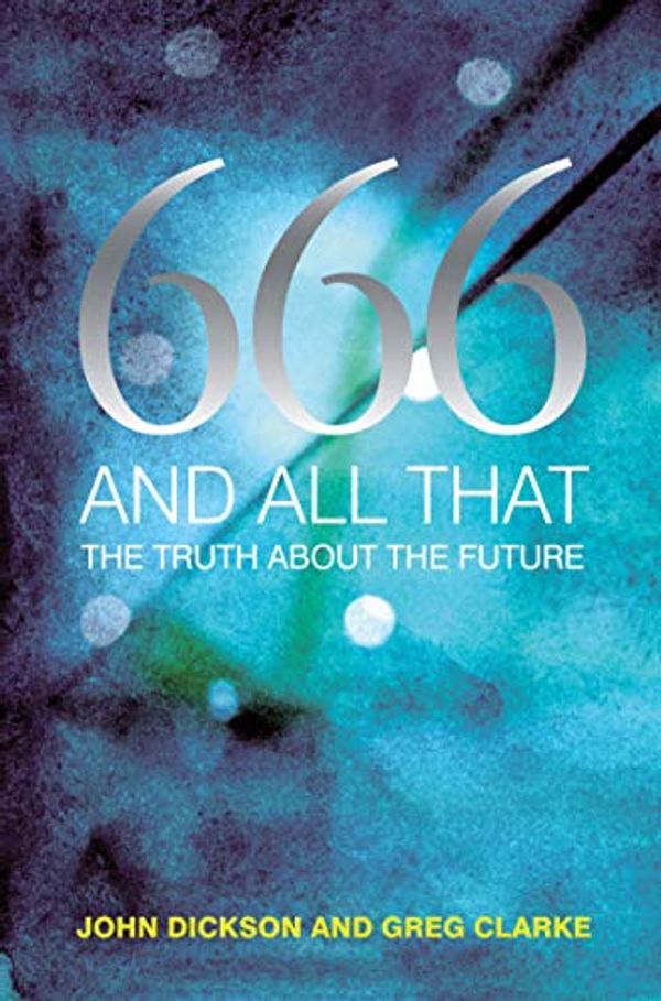 Cover Art for B07S8WQWSS, 666 and All That: The Truth About the Future by John Dickson