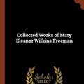 Cover Art for 9781374909182, Collected Works of Mary Eleanor Wilkins Freeman by Mary Eleanor Wilkins Freeman