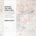 Cover Art for 9781844862184, Mapping the First World War by Simon Forty