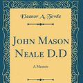 Cover Art for 9780266186830, John Mason Neale D.D: A Memoir (Classic Reprint) by Eleanor A. Towle