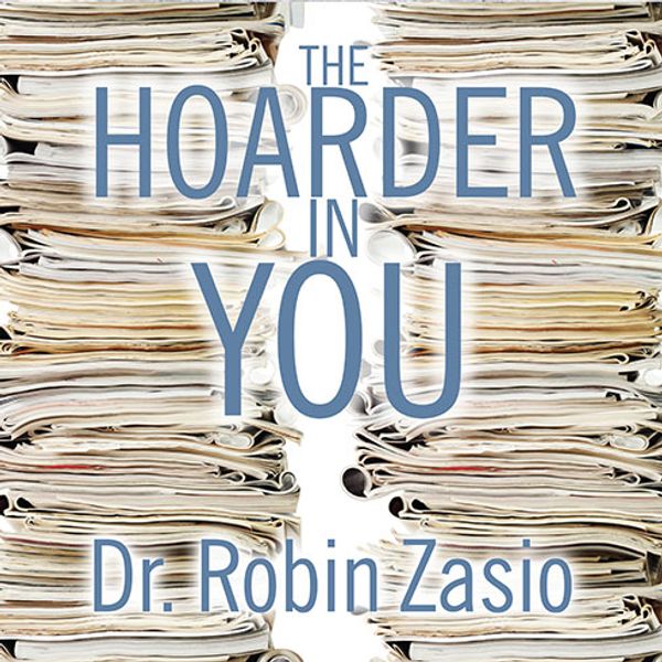 Cover Art for 9781452605494, The Hoarder in You: How to Live a Happier, Healthier, Uncluttered Life by Dr. Robin Zasio